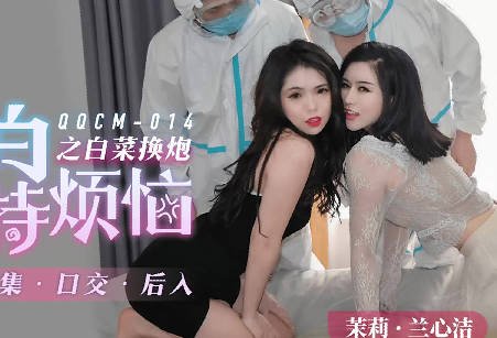 果冻传媒QQCM-014大白特烦恼之白菜换炮2